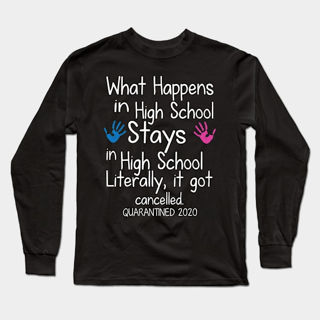 What Happens In High School Stays In High School Literally It Got Cancelled Quarantined 2020 Senior Long Sleeve T-Shirt by DainaMotteut